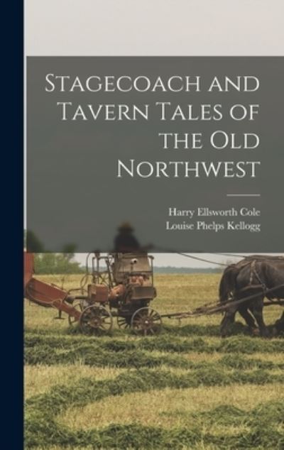 Cover for Harry Ellsworth 1861-1928 Cole · Stagecoach and Tavern Tales of the Old Northwest (Hardcover Book) (2021)