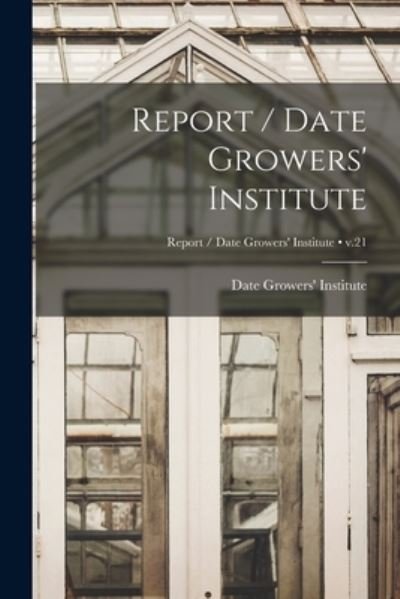 Report / Date Growers' Institute; v.21 - Date Growers' Institute - Boeken - Hassell Street Press - 9781014662002 - 9 september 2021