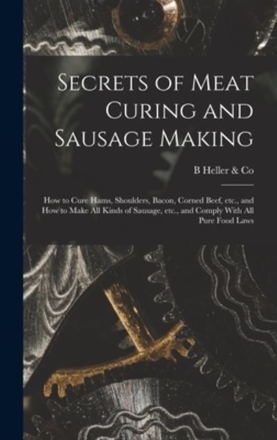 Cover for B. Heller &amp; Co · Secrets of Meat Curing and Sausage Making (Book) (2022)
