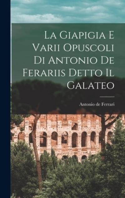 Cover for Antonio de Ferrari · Giapigia e Varii Opuscoli Di Antonio de Ferariis Detto il Galateo (Book) (2022)