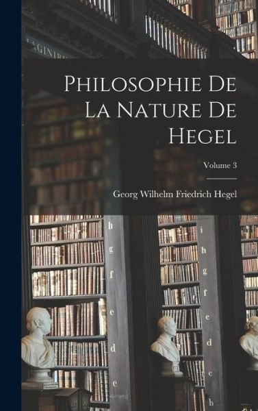 Cover for Georg Wilhelm Friedrich Hegel · Philosophie de la Nature de Hegel; Volume 3 (Book) (2022)