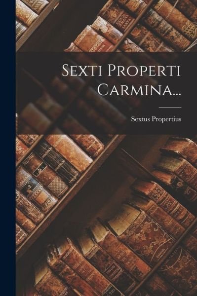Cover for Sextus Propertius · Sexti Properti Carmina... (Buch) (2022)