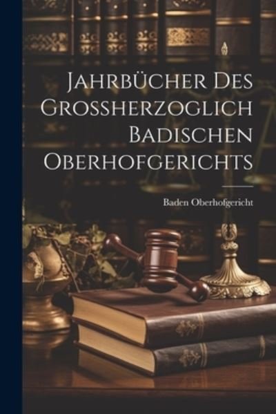 Cover for Baden Oberhofgericht · Jahrbücher des Grossherzoglich Badischen Oberhofgerichts (Bog) (2023)