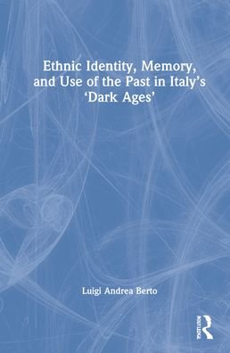 Cover for Luigi Andrea Berto · Ethnic Identity, Memory, and Use of the Past in Italy’s ‘Dark Ages’ (Hardcover bog) (2022)
