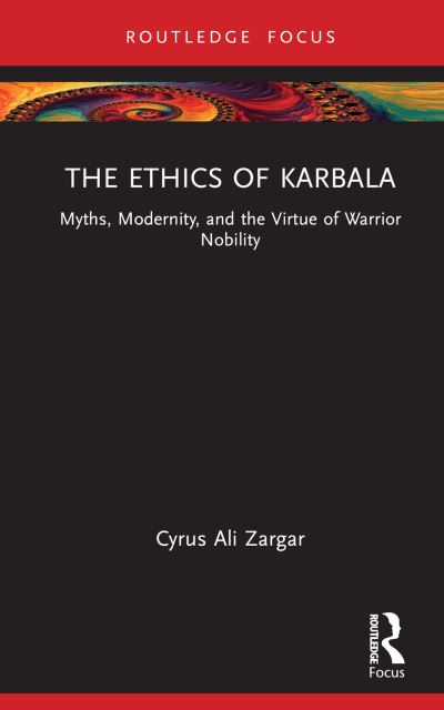 Cover for Cyrus Ali Zargar · The Ethics of Karbala: Myths, Modernity, and Virtues of Nobility - Islam in the World (Hardcover Book) (2024)