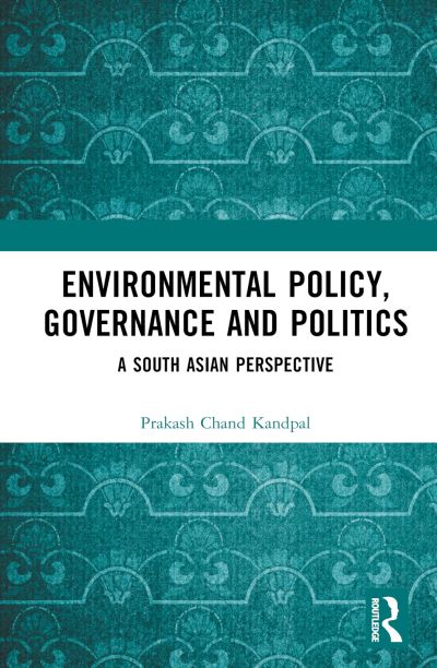 Cover for Kandpal, Prakash Chand (Jawaharlal Nehru University, India) · Environmental Policy, Governance and Politics: A South Asian Perspective (Hardcover Book) (2024)