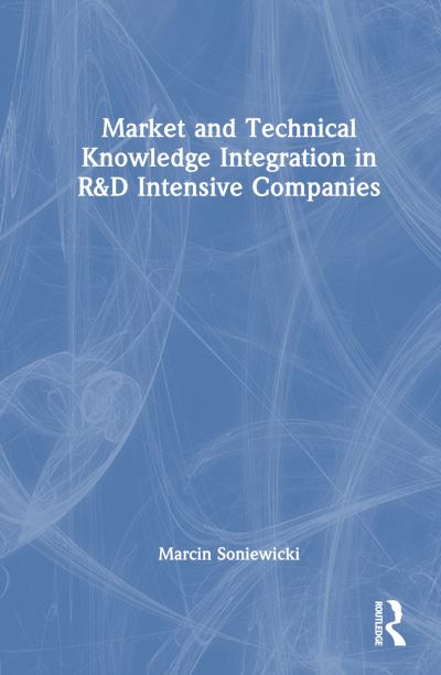 Market and Technical Knowledge Integration in R&D Intensive Companies - Marcin Soniewicki - Books - Taylor & Francis Ltd - 9781032635002 - October 29, 2024