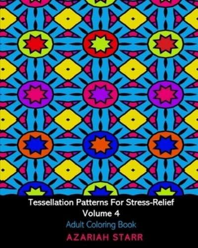 Cover for Azariah Starr · Tessellation Patterns For Stress-Relief Volume 4 (Paperback Bog) (2024)