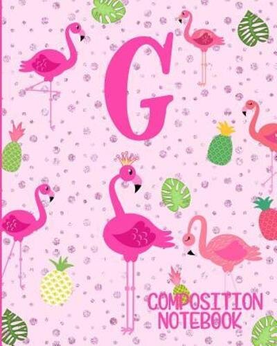 Cover for Flamingo Journals · Composition Notebook G : Pink Flamingo Initial G Composition Wide Ruled Notebook (Paperback Book) (2019)