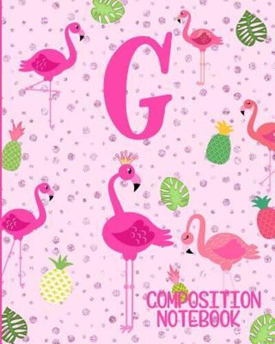 Cover for Flamingo Journals · Composition Notebook G : Pink Flamingo Initial G Composition Wide Ruled Notebook (Taschenbuch) (2019)