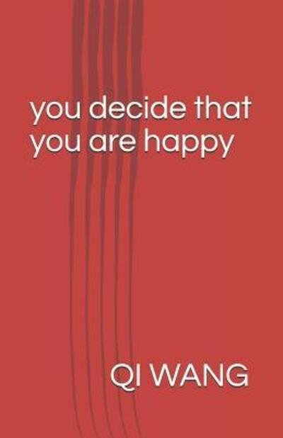 You Decide That You Are Happy - Qi Wang - Books - Independently Published - 9781095993002 - April 26, 2019