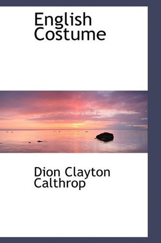 English Costume - Dion Clayton Calthrop - Books - BiblioLife - 9781110663002 - June 4, 2009