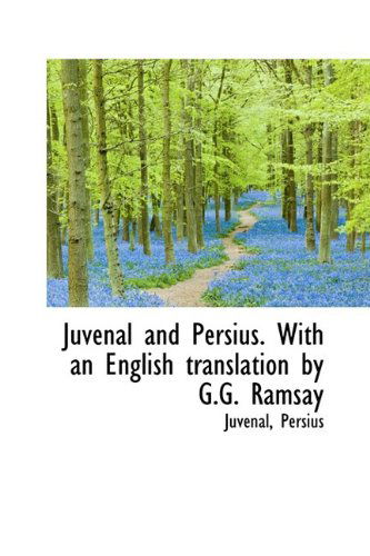 Juvenal and Persius. with an English Translation by G.g. Ramsay - Juvenal - Kirjat - BiblioLife - 9781110733002 - tiistai 26. toukokuuta 2009