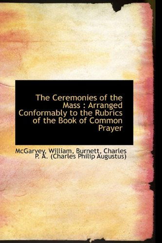 Cover for Mcgarvey William · The Ceremonies of the Mass: Arranged Conformably to the Rubrics of the Book of Common Prayer (Paperback Book) (2009)