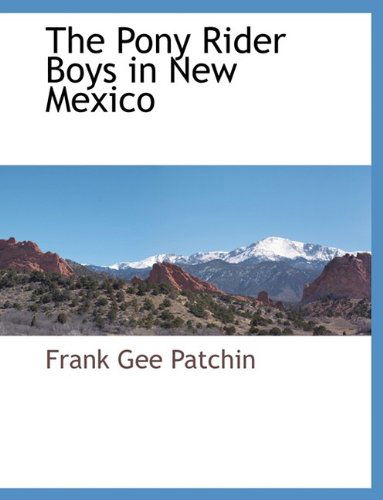 The Pony Rider Boys in New Mexico - Frank Gee Patchin - Książki - BCR (Bibliographical Center for Research - 9781115415002 - 27 października 2009