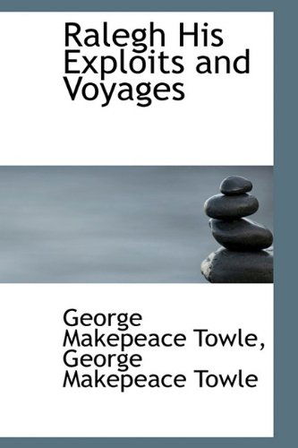 Cover for George Makepeace Towle · Ralegh His Exploits and Voyages (Hardcover Book) (2009)