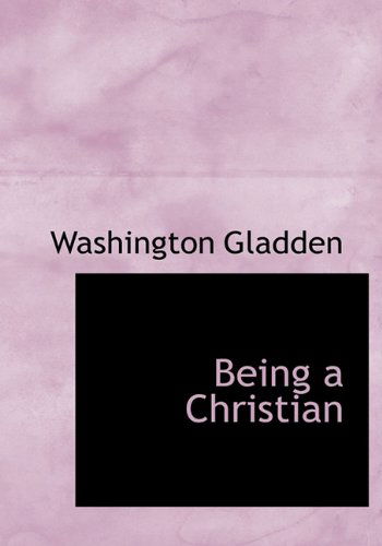 Cover for Washington Gladden · Being a Christian (Hardcover Book) (2009)