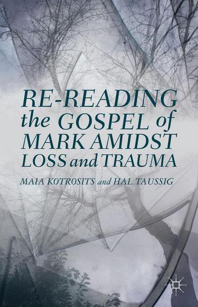 Cover for Maia Kotrosits · Re-reading the Gospel of Mark Amidst Loss and Trauma (Hardcover Book) (2013)