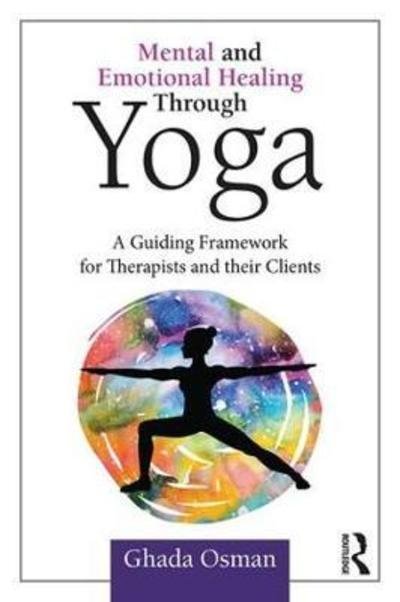 Cover for Osman, Ghada (private practice, California, USA) · Mental and Emotional Healing Through Yoga: A Guiding Framework for Therapists and their Clients (Paperback Bog) (2018)