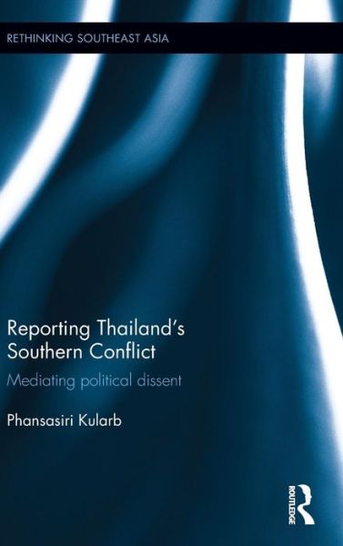 Cover for Phansasiri Kularb · Reporting Thailand's Southern Conflict: Mediating Political Dissent - Rethinking Southeast Asia (Hardcover bog) (2016)