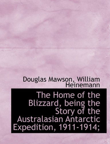 Cover for Douglas Mawson · The Home of the Blizzard, Being the Story of the Australasian Antarctic Expedition, 1911-1914; (Paperback Book) (2010)