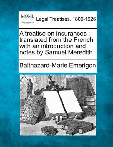 Cover for Balthazard-marie Emerigon · A Treatise on Insurances: Translated from the French with an Introduction and Notes by Samuel Meredith. (Paperback Book) (2010)