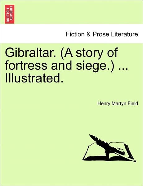 Cover for Henry Martyn Field · Gibraltar. (A Story of Fortress and Siege.) ... Illustrated. (Paperback Book) (2011)
