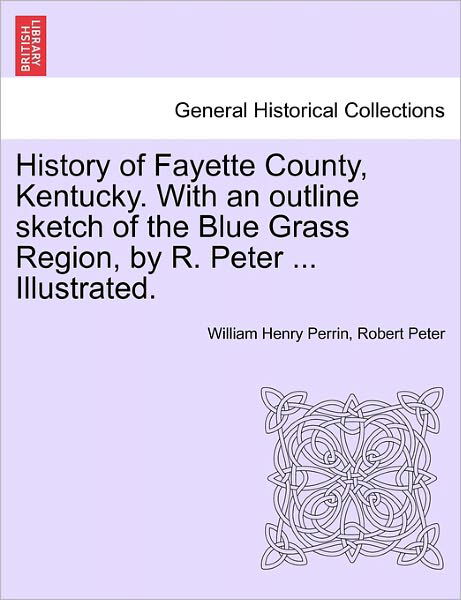 Cover for William Henry Perrin · History of Fayette County, Kentucky. with an Outline Sketch of the Blue Grass Region, by R. Peter ... Illustrated. (Paperback Book) (2011)