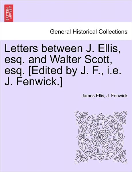 Cover for James Ellis · Letters Between J. Ellis, Esq. and Walter Scott, Esq. [edited by J. F., I.e. J. Fenwick.] (Taschenbuch) (2011)