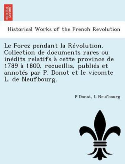 Cover for P Donot · Le Forez Pendant La Revolution. Collection De Documents Rares Ou Inedits Relatifs a Cette Province De 1789 a 1800, Recueillis, Publies et Annotes Par (Paperback Book) (2011)