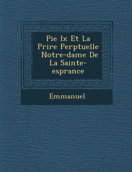 Pie Ix et La Pri Re Perp Tuelle Notre-dame De La Sainte-esp Rance - Emmanuel - Książki - Saraswati Press - 9781249996002 - 1 października 2012