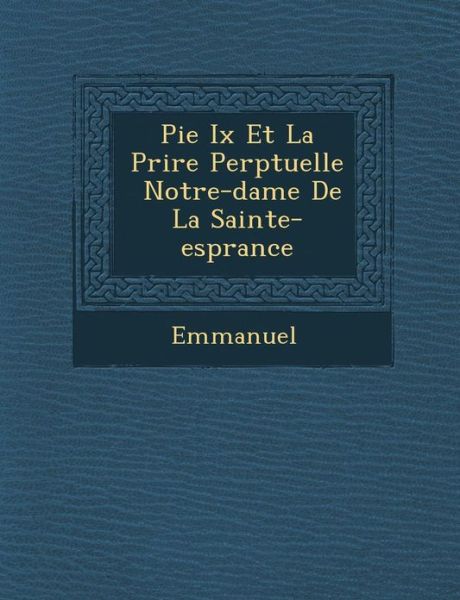 Cover for Emmanuel · Pie Ix et La Pri Re Perp Tuelle Notre-dame De La Sainte-esp Rance (Paperback Book) (2012)