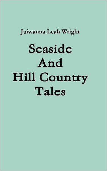 Cover for Juiwanna Leah Wright · Seaside and Hill Country Tales (Gebundenes Buch) (2011)