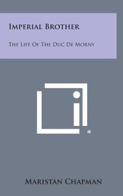 Cover for Maristan Chapman · Imperial Brother: the Life of the Duc De Morny (Hardcover Book) (2013)
