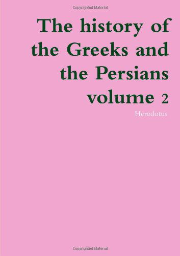 The History of the Greeks and the Persians Volume 2 - Herodotus - Boeken - lulu.com - 9781291489002 - 14 juli 2013