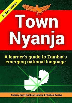 Town Nyanja: a Learner's Guide to Zambia's Emerging National Language - Andrew Gray - Books - Lulu.com - 9781300756002 - February 19, 2013