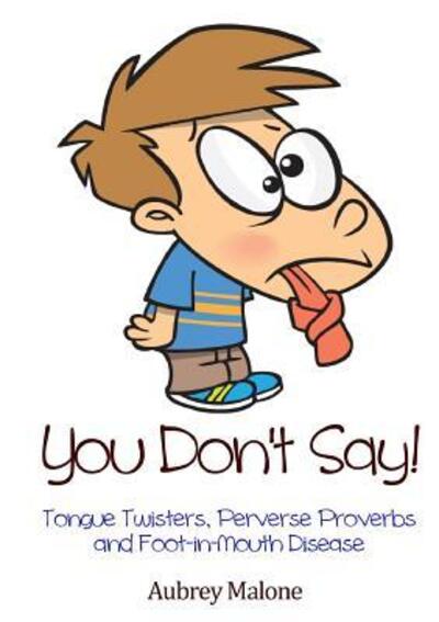 You Don't Say! Tongue Twisters, Perverse Proverbs and Foot-in-Mouth Disease - Aubrey Malone - Książki - Lulu.com - 9781326989002 - 29 marca 2017