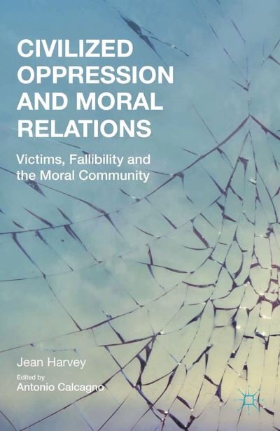 Cover for J. Harvey · Civilized Oppression and Moral Relations: Victims, Fallibility, and the Moral Community (Paperback Book) [1st ed. 2015 edition] (2015)
