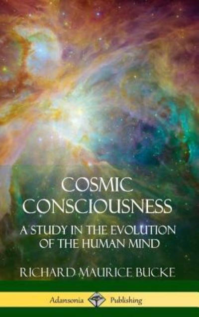 Cover for Richard Maurice Bucke · Cosmic Consciousness A Study in the Evolution of the Human Mind (Hardcover Book) (2018)