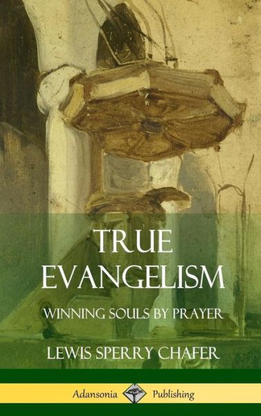 Cover for Lewis Sperry Chafer · True Evangelism: Winning Souls by Prayer (Hardcover) (Hardcover Book) (2018)