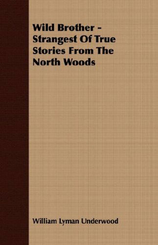 Cover for William Lyman Underwood · Wild Brother - Strangest of True Stories from the North Woods (Paperback Book) (2008)