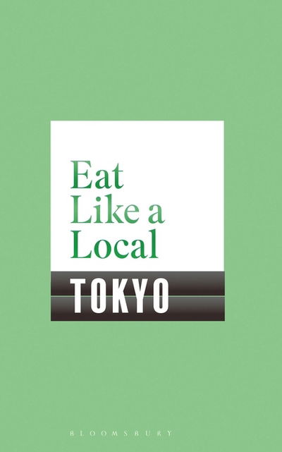 Eat Like a Local TOKYO - Bloomsbury - Książki - Bloomsbury Publishing PLC - 9781408894002 - 28 czerwca 2018