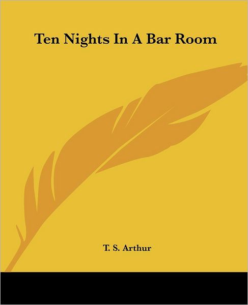 Ten Nights in a Bar Room - T. S. Arthur - Books - Kessinger Publishing, LLC - 9781419151002 - June 17, 2004