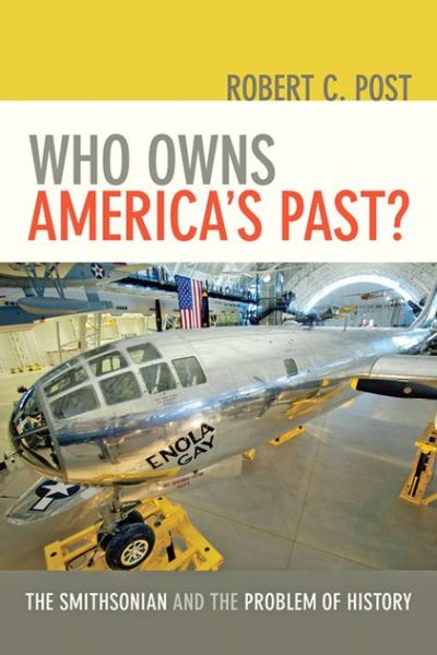 Cover for Robert C. Post · Who Owns America's Past?: The Smithsonian and the Problem of History (Hardcover Book) (2013)