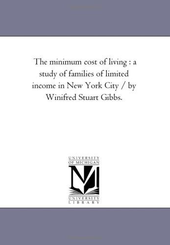Cover for Michigan Historical Reprint Series · The Minimum Cost of Living : a Study of Families of Limited Income in New York City / by Winifred Stuart Gibbs. (Paperback Book) (2006)