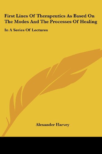 Cover for Alexander Harvey · First Lines of Therapeutics As Based on the Modes and the Processes of Healing: in a Series of Lectures (Paperback Book) (2007)