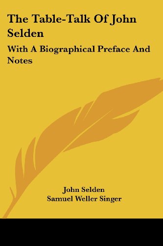 The Table-talk of John Selden: with a Biographical Preface and Notes - John Selden - Books - Kessinger Publishing, LLC - 9781430488002 - January 17, 2007