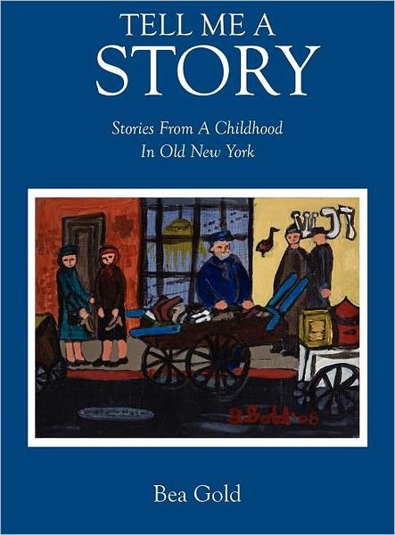 Cover for Bea Gold · Tell Me a Story: Stories from a Childhood in Old New York (Hardcover Book) (2011)