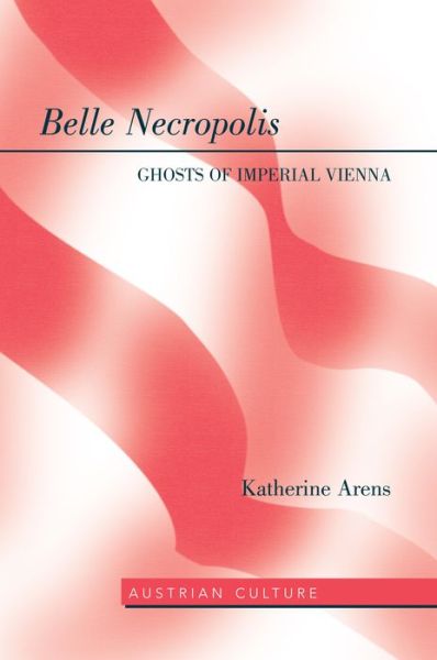 Cover for Katherine Arens · Belle Necropolis: Ghosts of Imperial Vienna - Austrian Culture (Hardcover Book) [New edition] (2014)