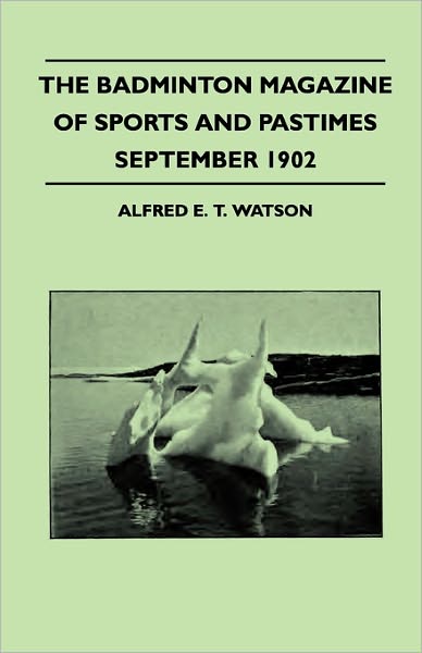 Cover for Alfred E. T. Watson · The Badminton Magazine of Sports and Pastimes - September 1902 - Containing Chapters On: Association Football, Horse Racing in India, Australian Cricket and Fishing in Canada (Paperback Book) (2010)